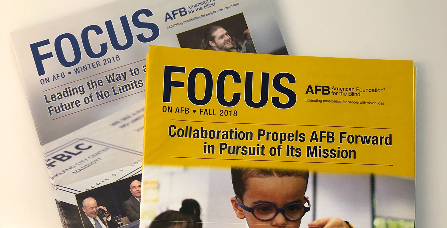 collage of Focus newsletter covers: headlines read Leading the Way to a Future of No Limits, and Collaboration Propels AFB Forward in Pursuit of It Mission
