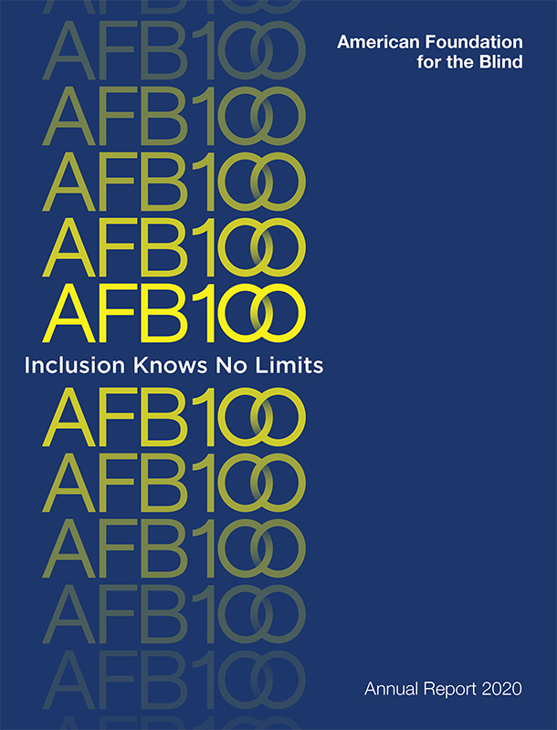 cover of AFB's 2020 annual report: Inclusion Knows No Limits title is framed by a series of bright yellow AFB100 logos that fade out in both directions