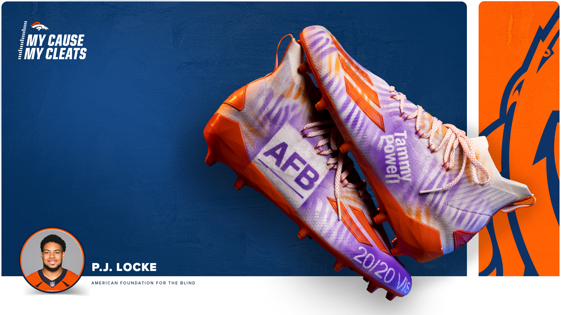 PJ Locke's headshot and cleats. The cleats are stacked on top of one another. On one shoe, AFB appears in purple. Orange and purple stripes are spray painted across the shoes. On the toe, 20/20 vision is outlined in purple. On the other cleat is the name "Tammy Powell". In the upper left is the My Cause My Cleats logo.