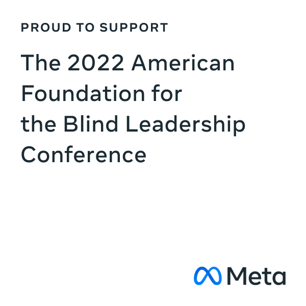 Text reading Proud to Support the 2022 American Foundation for the Blind Leadership Conference and the Meta logo