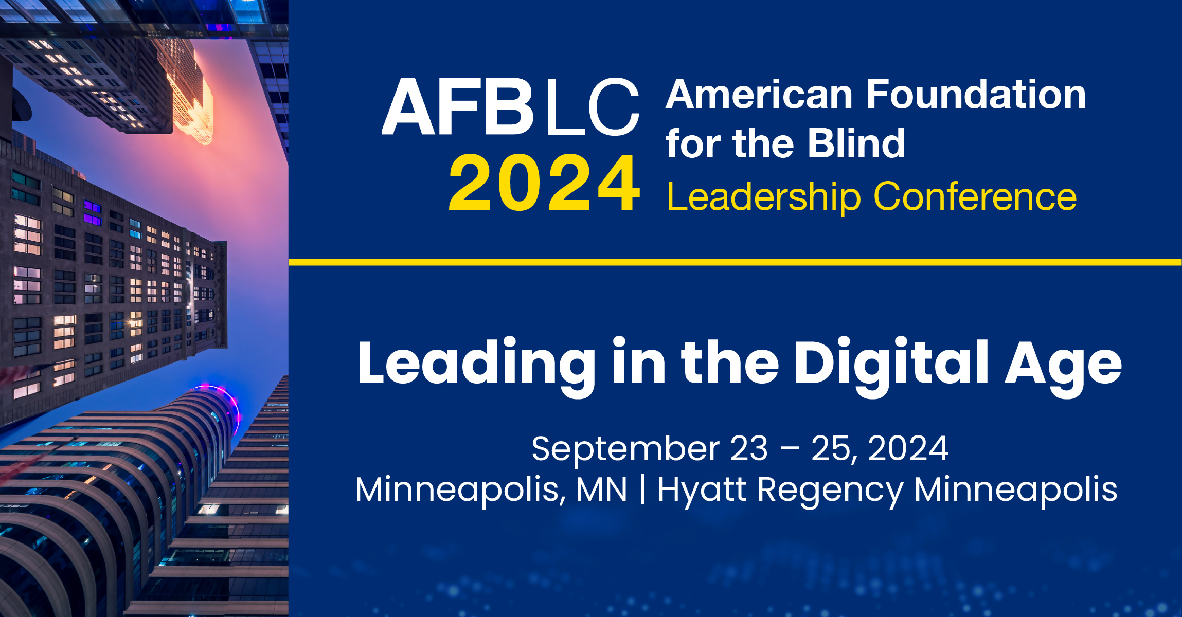 AFBLC 2024, American Foundation for the Blind Leadership Conference. Leading in the Digital Age. September 23 - 25, 2024. Minneapolis, MN, Hyatt Regency Minneapolis